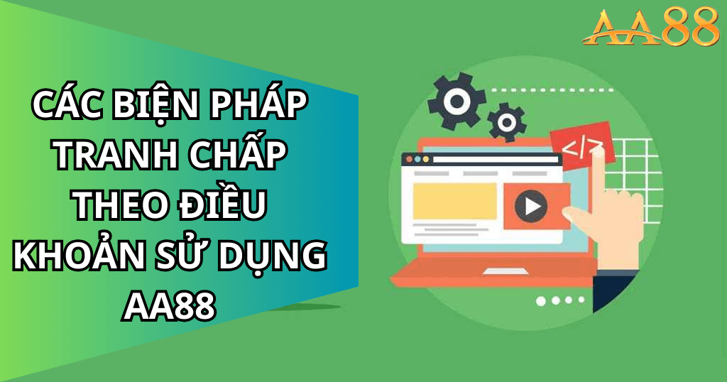 Các biện pháp giải quyết tranh chấp theo Điều khoản sử dụng aa88
