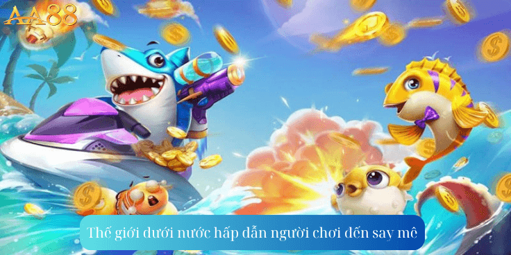 Thế giới dưới nước hấp dẫn người chơi đến say mê