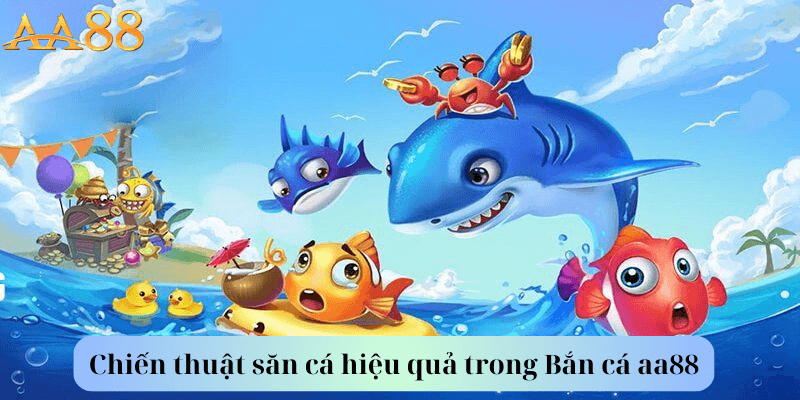 Chiến thuật săn cá hiệu quả trong Bắn cá aa88