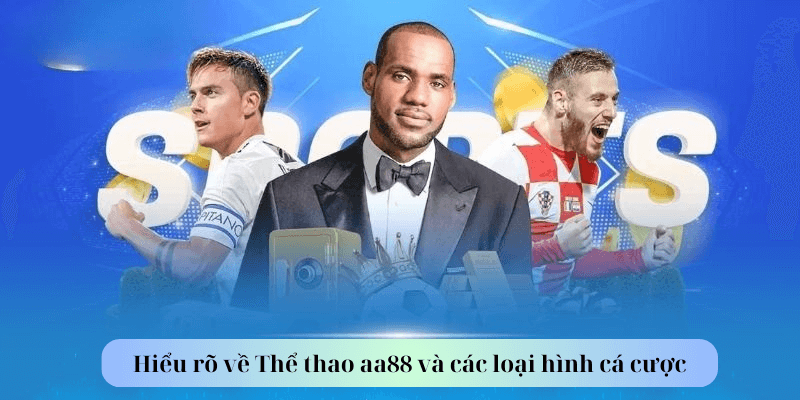 Hiểu rõ về Thể thao aa88 và các loại hình cá cược