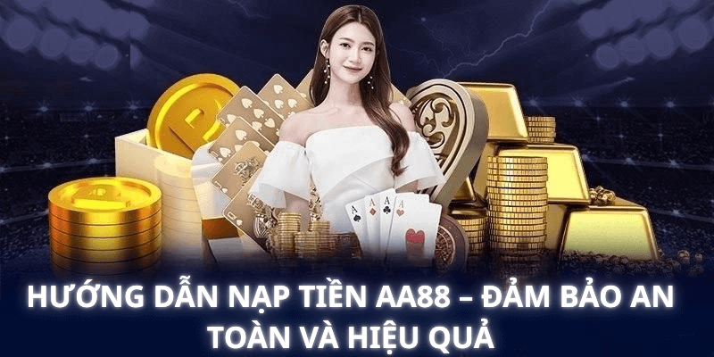 Hướng dẫn nạp tiền aa88 – Đảm bảo an toàn và hiệu quả